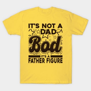 It's Not A Dad Bod It's A Father Figure Text Funny T-Shirt